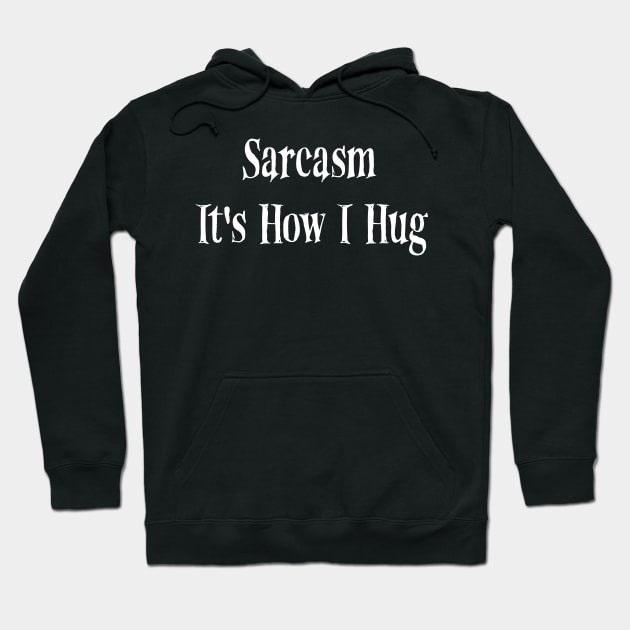Sarcasm It's How I Hug Funny quote Hoodie by MerchSpot